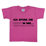 Kinder T-Shirt, Ich spüre die Macht in mir, vielleicht ist es aber auch nur der Hunger